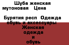 Шуба женская, мутоновая › Цена ­ 25 000 - Бурятия респ. Одежда, обувь и аксессуары » Женская одежда и обувь   . Бурятия респ.